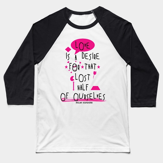 Love is a desire for that lost half of ourselves quote milan kundera by chakibium Baseball T-Shirt by chakibium